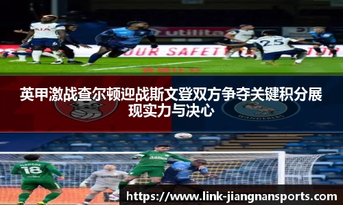 英甲激战查尔顿迎战斯文登双方争夺关键积分展现实力与决心