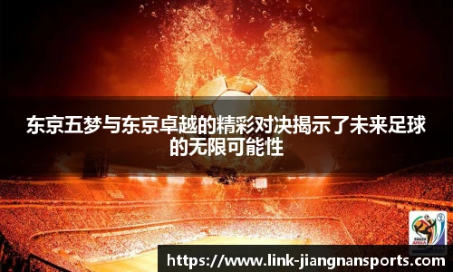东京五梦与东京卓越的精彩对决揭示了未来足球的无限可能性